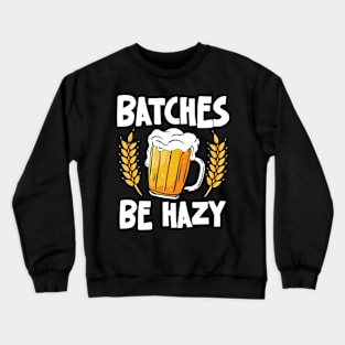 Batches Be Hazy - Beer Crewneck Sweatshirt